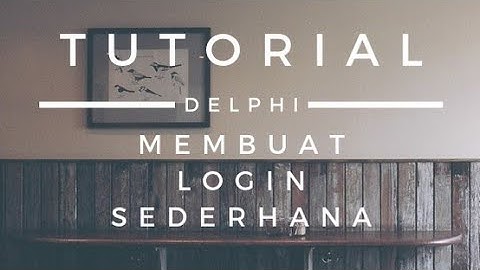 TUTORIAL MEMBUAT LOGIN APLIKASI DENGAN DELPHI 7
