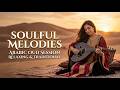 Ultimate Arabic Soulful Melodies 🎶 أجمل الألحان العربية الهادئة