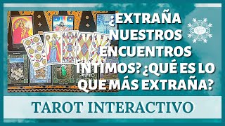 ¿EXTRAÑA nuestros ENCUENTROS ÍNTIMOS? ¿Qué es lo que más EXTRAÑA? - TAROT INTERACTIVO - AMOR PAREJAS