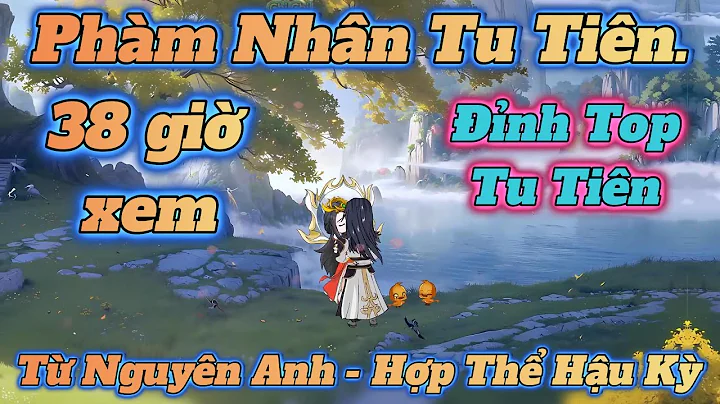 Bộ Sưu Tập Full 38 giờ xem l Phàm Nhân Tu Tiên Truyện l ChiChiTuTien