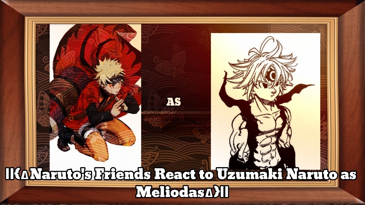 ||{∆Naruto's Friends React to Uzumaki Naruto as Meliodas∆}||