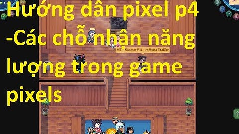 Pixels 2.5 Hướng dẫn chơi game pixels kiếm tiền cho người mới từ a đến z p4. Các chỗ nhận năng lượng