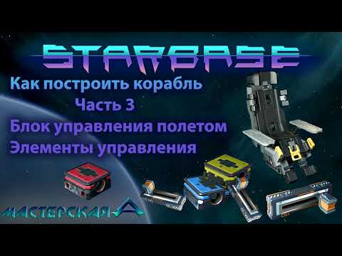 Видео: Starbase Как построить корабль Часть 3 Блок управления полетом и Элементы управления