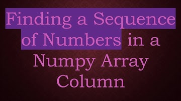 Finding a Sequence of Numbers in a Numpy Array Column