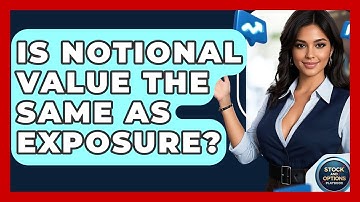 Is Notional Value The Same As Exposure? - Stock and Options Playbook