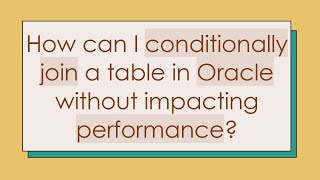 How can I conditionally join a table in Oracle without impacting performance