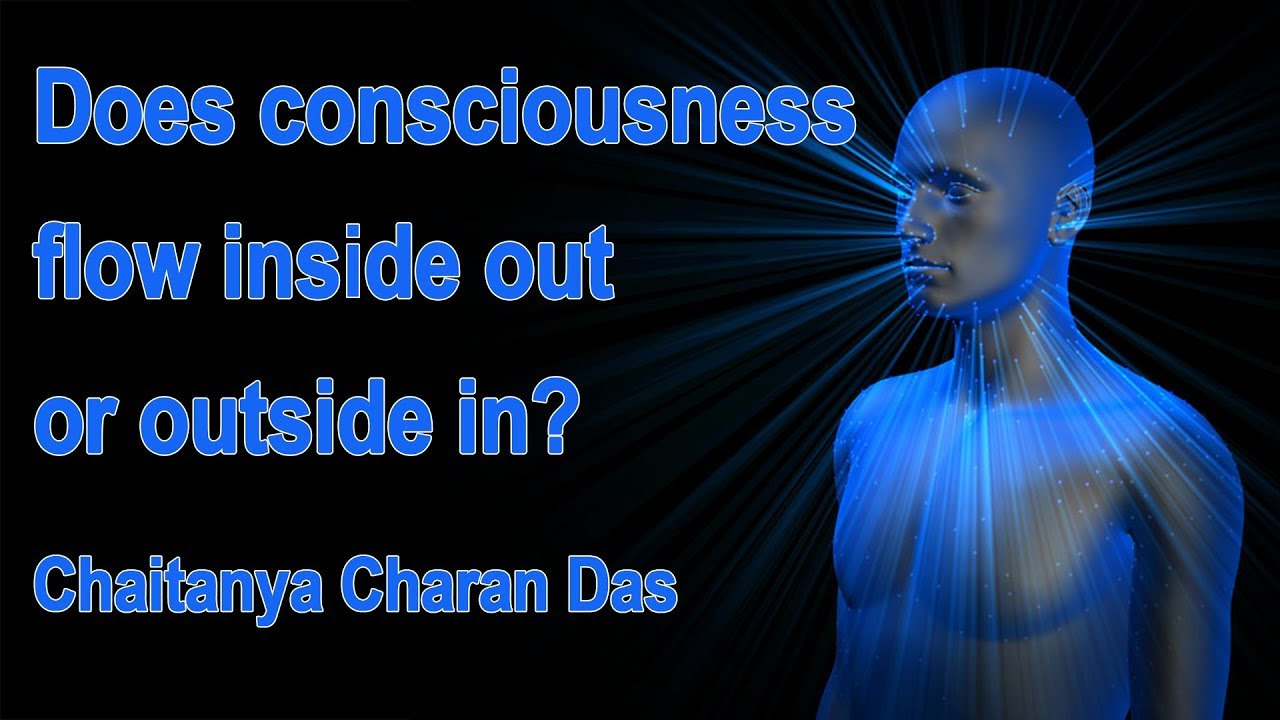 Does consciousness flow inside out or outside in | Chaitanya Charan ...