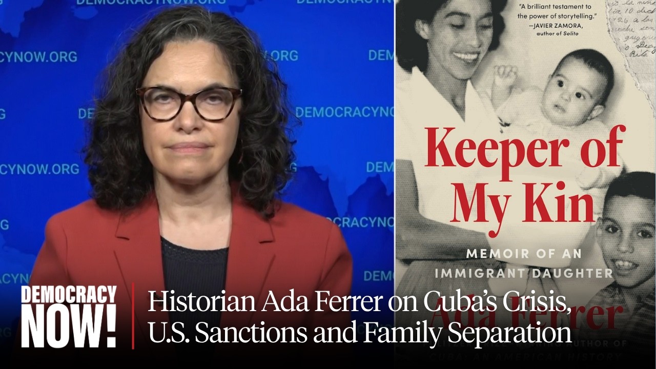 Historian Ada Ferrer on Cuba's Crisis, U.S. Sanctions and Family Separation