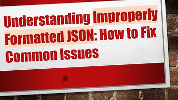 Understanding Improperly Formatted JSON: How to Fix Common Issues