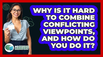 Why Is It Hard To Combine Conflicting Viewpoints, And How Do You Do It? - The Language Library