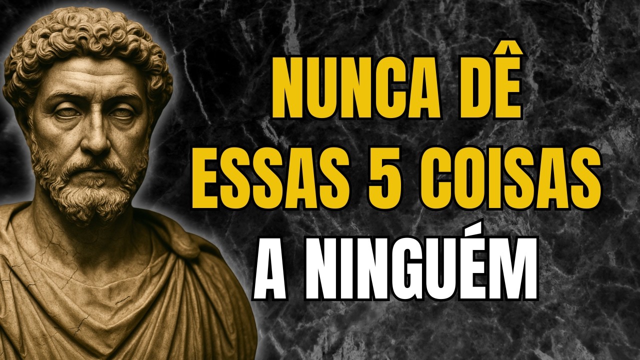 5 Coisas Que Você NUNCA Deve Dar às Pessoas (Mesmo Que Elas Peçam) | Estoicismo | Sabedoria Estoica