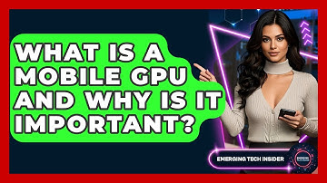What Is A Mobile GPU And Why Is It Important? - Emerging Tech Insider