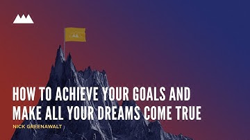 How to Achieve Your Goals and Make All Your Dreams Come True