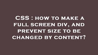 CSS : how to make a full screen div, and prevent size to be changed by content
