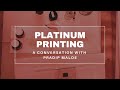 Platinum Printing: A Conversation with Pradip Malde