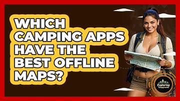 Which Camping Apps Have The Best Offline Maps? - Exploring Campgrounds