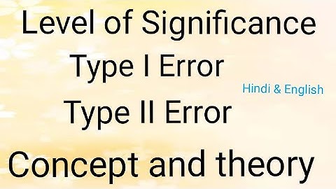Level of Significance #Type I and Type II error