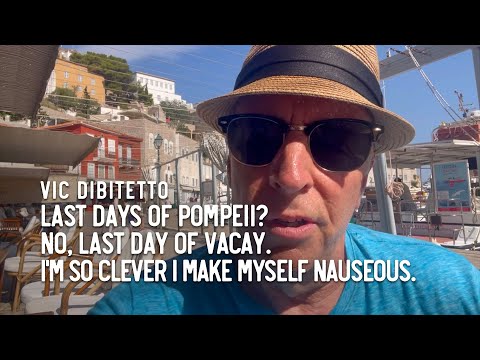 Last days of Pompeii? No, last day of vacay. I'm so clever I make myself nauseous.