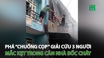 Phá “chuồng cọp” giải cứu 3 người mắc kẹt trong căn nhà bốc cháy | VTC14