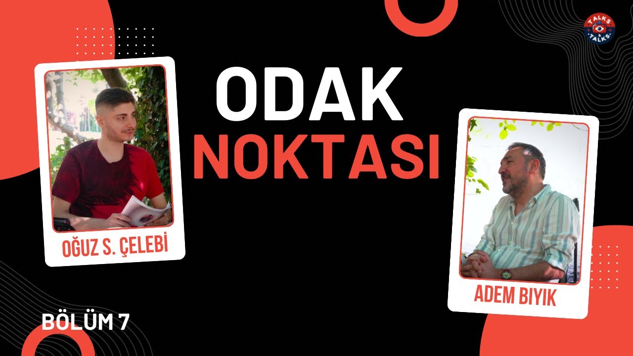 TALKS & TALKS / 📸 ODAK NOKTASI - 7 - BÖLÜM - SENARİST ADEM BIYIK