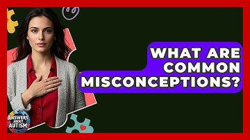 What Are Common Misconceptions? - Answers About Autism