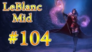 LeBlanc Mid | Ranked Patch 6.3 | League of Legends: 104