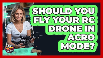 Should You Fly Your RC Drone In Acro Mode? - RC Toy Central
