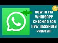 How To Fix &quot;WhatsApp Checking For New Messages&quot; Problem|| Tech Issues Solutions
