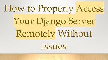 How to Properly Access Your Django Server Remotely Without Issues