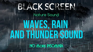 WAVES, RAIN AND THUNDER SOUND FOR SLEEPING - NO MORE INSOMNIA WITH SOUND OF NATURE - BLACK SCREEN