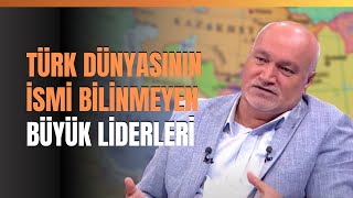 Türk Dünyasının İsmi Bilinmeyen Büyük Liderleri