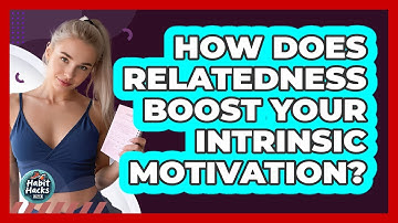 How Does Relatedness Boost Your Intrinsic Motivation? - Habit Hacks Hub
