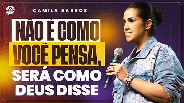 NÃO É COMO VOCÊ PENSA, SERÁ COMO DEUS DISSE! CAMILA BARROS (SERMÃO COMPLETO)