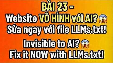 BÀI 23 - Website VÔ HÌNH với AI? 😱 Sửa ngay với file LLMs.txt! - Invisible to AI? 😱 Fix it NOW