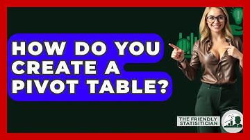 How Do You Create A Pivot Table? - The Friendly Statistician