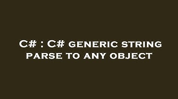 C# : C# generic string parse to any object