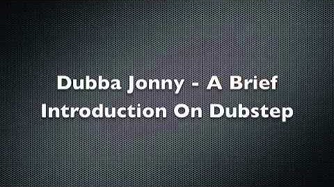 Dubba Jonny - A Brief Introduction On Dubstep