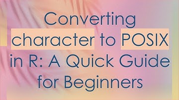 Converting character to POSIX in R: A Quick Guide for Beginners