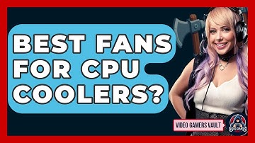 Best Fans For CPU Coolers? - Video Gamers Vault