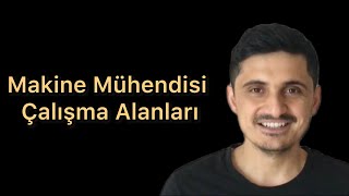 Makine Mühendisliği Tercih Etmeli Miyim? 3. Bölüm Çalışma Alanları