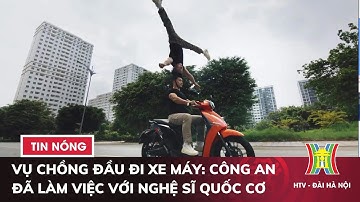 Vụ chồng đầu đi xe máy: Công an đã làm việc với nghệ sĩ Quốc Cơ | Tin tức