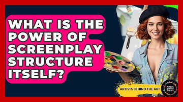 What Is The Power Of Screenplay Structure Itself? - Artists Behind the Art