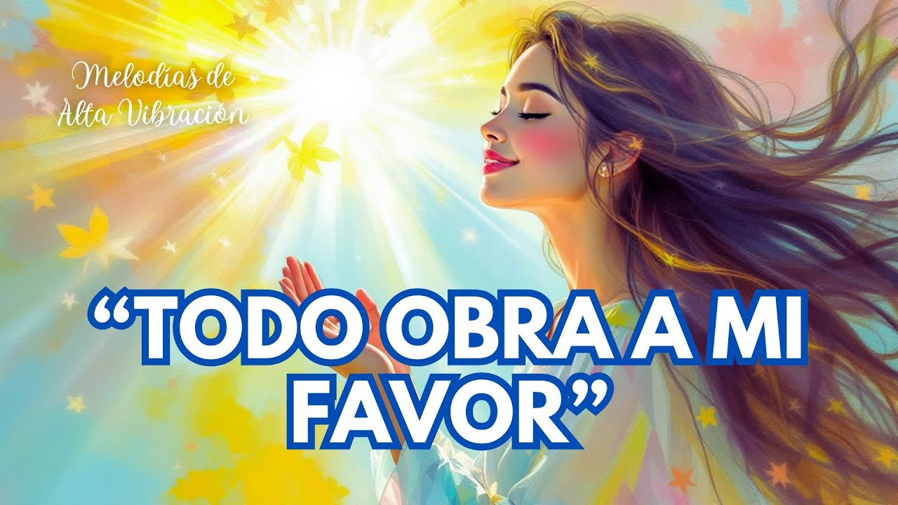 ✨ TODO OBRA A MI FAVOR | Mantra para confiar en la vida y atraer abundancia 🙏💎