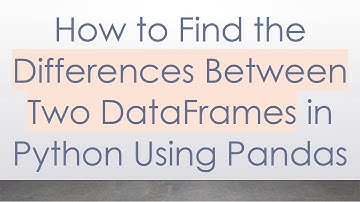 How to Find the Differences Between Two DataFrames in Python Using Pandas