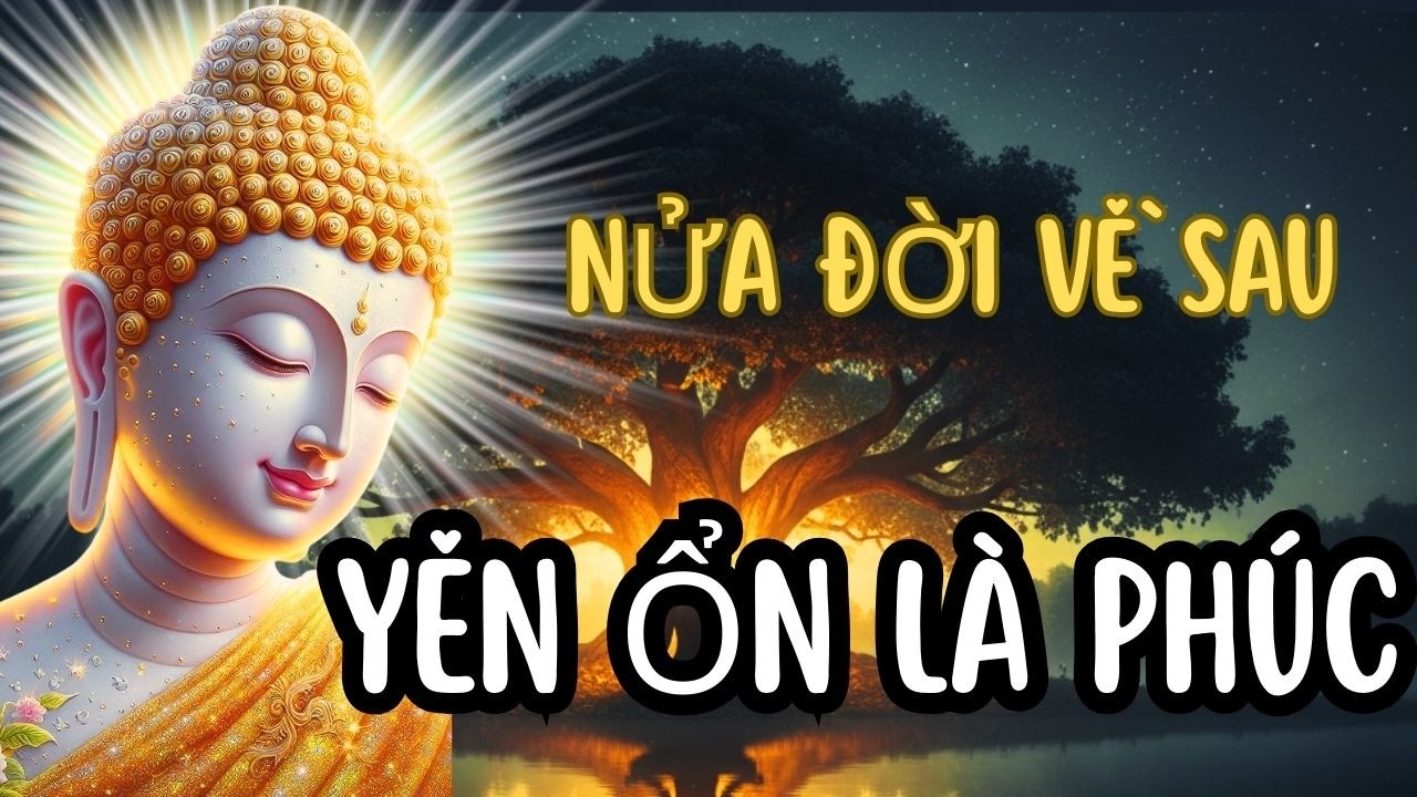 Qua Nửa Đời Người Mới Hiểu:  Yên Ổn Là Phúc Báu