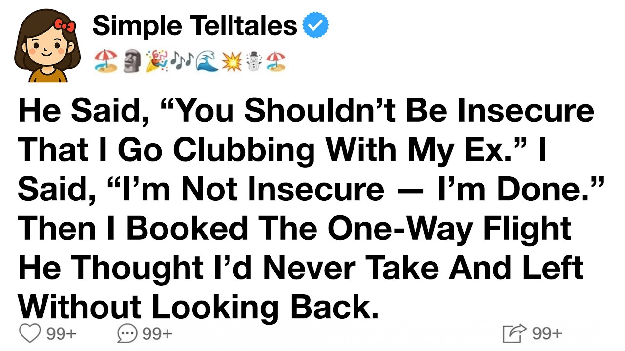 He Said, “You Shouldn’t Be Insecure That I Go Clubbing With My Ex.” I Said,..