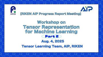 RIKEN AIP PRM Series- Tensor Learning Team, RIKEN-AIP Part 2 (Aug. 4, 2025)