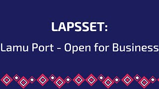 Lapsset - Lamu Port Open For Business