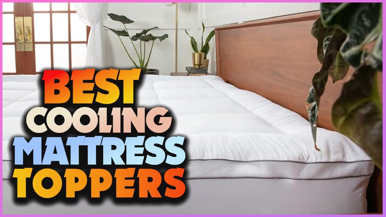 Chill in Comfort: Exploring the Best Cooling Mattress Toppers for ...