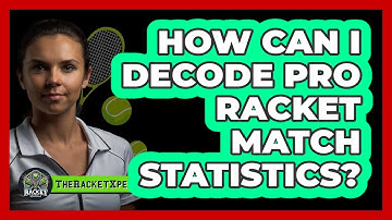 How Can I Decode Pro Racket Match Statistics? - The Racket Xpert